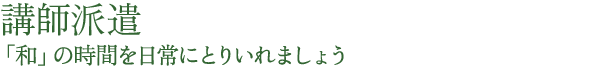 講師派遣　和の時間を日常にとりいれましょう
